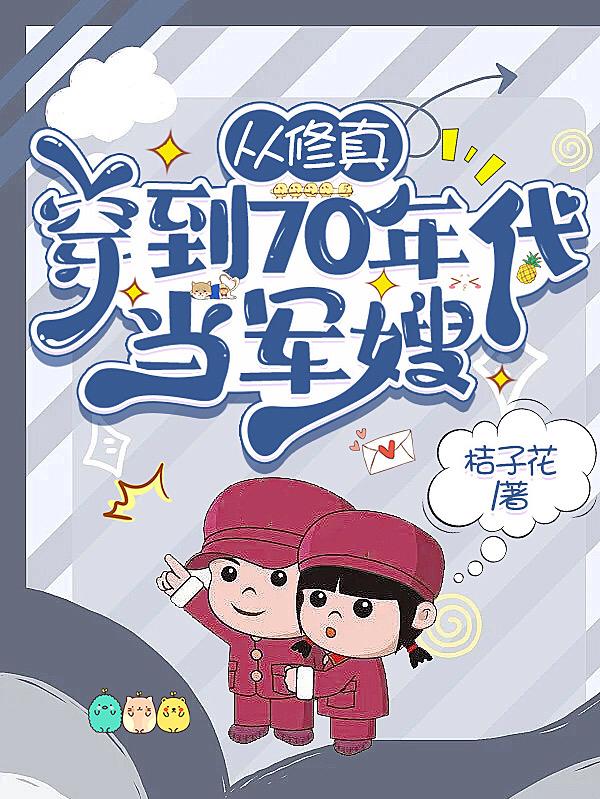 从修真穿到70年代当军嫂:桔子花